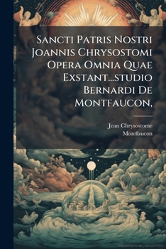 Paperback Sancti Patris Nostri Joannis Chrysostomi Opera Omnia Quae Exstant...studio Bernardi De Montfaucon, Book