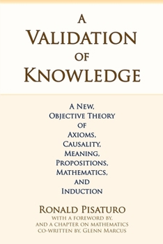 Paperback A Validation of Knowledge: A New, Objective Theory of Axioms, Causality, Meaning, Propositions, Mathematics, and Induction Book