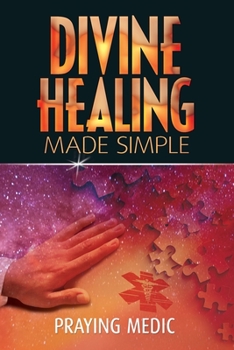 Paperback Divine Healing Made Simple: Simplifying the supernatural to make healing and miracles a part of your everyday life Book
