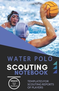 WATER POLO. SCOUTING NOTEBOOK: Templates for scouting reports of players