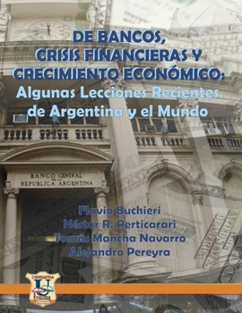 De Bancos, Crisis Financieras y Crecimiento Econ�mico: Algunas Lecciones Recientes de Argentina y el Mundo