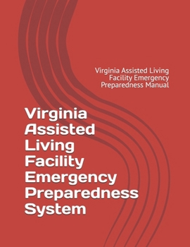 Virginia Assisted Living Facility Emergency Preparedness System: Virginia Assisted Living Facility Emergency Preparedness Manual