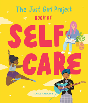 Hardcover The Just Girl Project Book of Self-Care: An Illustrated Guide for Young Women to Practice Self-Love, Self-Compassion & Mindfulness with Fun and Flair Book