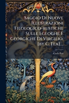 Paperback Saggio Di Nuove Illustrazioni Filologico-rustiche Sulle Egloghe E Georgiche Di Virgilio. [by C. Fea].... [Italian] Book