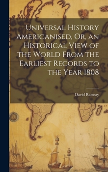 Hardcover Universal History Americanised, Or, an Historical View of the World From the Earliest Records to the Year 1808 Book