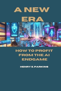 A NEW ERA: HOW TO PROFIT FROM THE AI ENDGAME