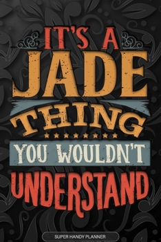 Paperback It's A Jade Thing You Wouldn't Understand: Jade Name Planner With Notebook Journal Calendar Personal Goals Password Manager & Much More, Perfect Gift Book