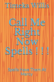 Paperback Call Me Right Now Spells ! ! !: Spells Have Them At Mercy Book