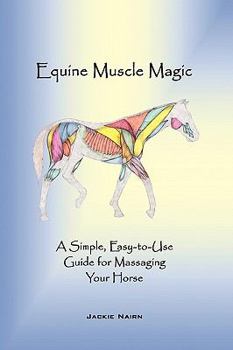 Hardcover Equine Muscle Magic: A Simple, Easy-To-Use Guide for Massaging Your Horse. Book