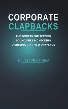 Hardcover Corporate Clapbacks: The Scripts For Setting Boundaries And Checking Disrespect In The Workplace Book