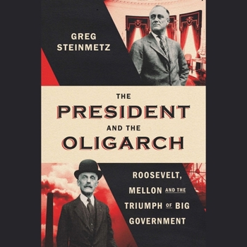 The President and the Oligarch: Roosevelt, Mellon and the Triumph of Big Government