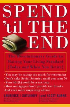 Hardcover Spend 'Til the End: The Revolutionary Guide to Raising Your Living Standard--Today and When You Retire Book