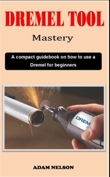 Paperback Dremel Tool Mastery: A compact Dremel carving technique guidebook on how to use a Dremel for various precision woodworking purposes Book