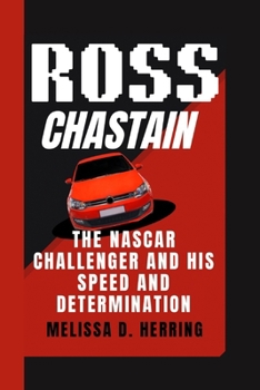 Ross Chastain: The NASCAR Challenger and His Speed and Determination