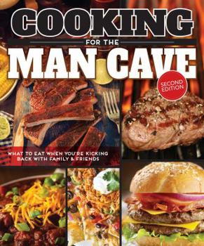 Paperback Cooking for the Man Cave, Second Edition: What to Eat When You're Kicking Back with Family & Friends Book