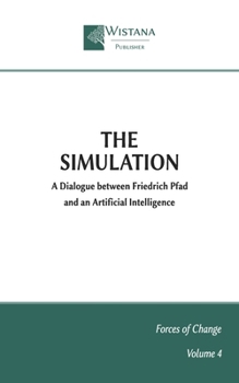 The Simulation: A Dialogue between Friedrich Pfad and an Artificial Intelligence (Forces of Change)