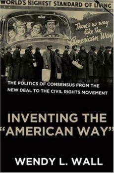 Inventing the "American Way": The Politics of Consensus from the New Deal to the Civil Rights Movement