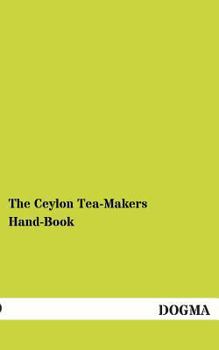 Paperback The Ceylon Tea-Makers Hand-Book Book