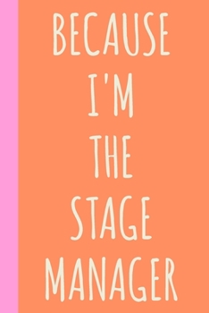Because I'm The Stage Manager: Blank Lined Journal Notebook for Writing Notes, Lists, Ideas, and More | Fun Cover Design in Orange and Pink with Funny Theatre Humor Quote