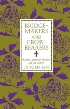Bridge-Makers and Cross-Bearers: Korean-American Women and the Church (American Academy of Religion Academy Series)