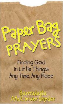 Paperback Paper Bag Prayers: Finding God in Little Things: Any Time, Any Place Book