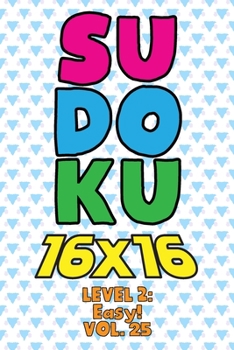 Paperback Sudoku 16 x 16 Level 2: Easy! Vol. 25: Play 16x16 Grid Sudoku Easy Level Volumes 1-40 Solve Number Puzzles Become A Sudoku Expert On The Road Book