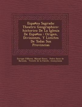 Paperback Espa&#9839;na Sagrada: Theatro Geographico-historico De La Iglesia De Espa&#9839;na: Origen, Divisiones, Y Limites De Todas Sus Provincias Book