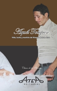 Aquel Tolupán: Vida, lucha y martirio de Vicente Matute Cruz (Spanish Edition)