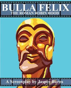 Paperback Bulla Felix: The Roman Robin Hood: A Sword and Sandal Screenplay Book