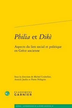 Philia Et Dike: Aspects Du Lien Social Et Politique En Grece Ancienne
