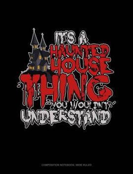 Paperback It's a Haunted House Thing You Wouldn't Understand: Composition Notebook: Wide Ruled Book