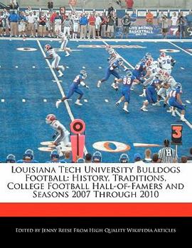 Paperback Louisiana Tech University Bulldogs Football: History, Traditions, College Football Hall-Of-Famers and Seasons 2007 Through 2010 Book