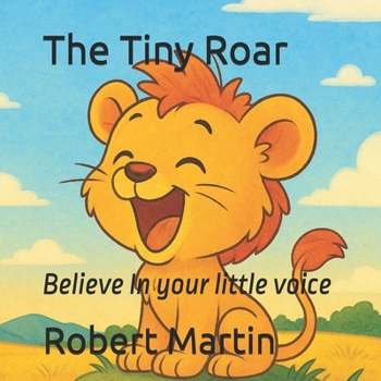 Paperback The Tiny Roar: Believe In your little voice Book