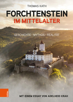 Hardcover Forchtenstein Im Mittelalter: Geschichte, Mythos, Realitat. Mit Einem Essay Von Adelheid Krah [German] Book