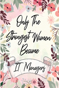 Only the strongest women become IT Managers: the best gift for the IT Managers, 6x9 dimension|140pages, Notebook / Journal / Diary, Notebook Writing ... Great Thank You Gift for Women IT Managers