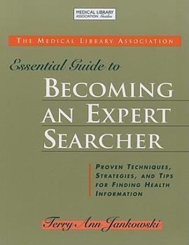 Paperback Medical Library Association Essential Guide to Becoming an Expert Searcher Xpert Searcher: Proven Techniques, Strategies, and Tips for Finding Health Book