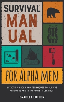 Hardcover Survival Manual for Alpha Men: 21 Tactics, Hacks and Techniques to Survive Anywhere and in the Worst Scenarios Book