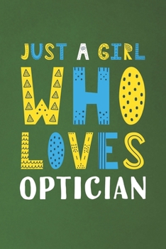 Just A Girl Who Loves Optician: Funny Optician Lovers Girl Women Gifts Dot Grid Journal Notebook 6x9 120 Pages