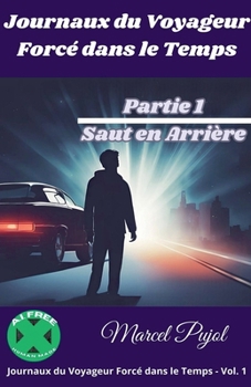 Journaux du Voyageur Forcé dans le Temps - Partie 1: Saut en Arrière (French Edition)