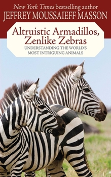 Paperback Altruistic Armadillos, Zenlike Zebras: Understanding the World's Most Intriguing Animals Book