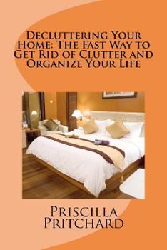 Paperback Decluttering Your Home: The Fast Way to Get Rid of Clutter and Organize Your Life: Declutter and simplify Book