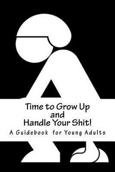 Paperback Time to Grow Up and Handle Your Shit!: A Guidebook for Young Adults Book