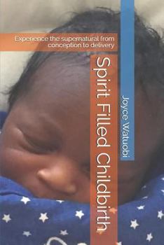 Paperback Spirit Filled Childbirth: Experience the Supernatural from Conception to Delivery Book