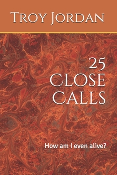 Paperback 25 Close Calls: How am I even alive? Book