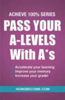 Paperback Pass Your A-Levels With A*s: (Achieve 100% Series) Revision/Study Guide (Revision Series) Book