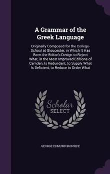 Hardcover A Grammar of the Greek Language: Originally Composed for the College-School at Gloucester, in Which It Has Been the Editor's Design to Reject What, in Book