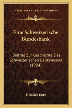 Paperback Eine Schweizerische Bundesbank: Beitrag Zur Geschichte Des Schweizerischen Bankwesens (1904) [German] Book