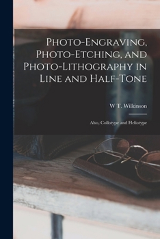 Paperback Photo-Engraving, Photo-Etching, and Photo-Lithography in Line and Half-Tone: Also, Collotype and Heliotype Book