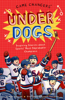 Game Changers: Underdogs : Inspiring Stories for Kids about Sports' Most Unbelievable Moments, from Improbable Upsets to Historic Triumphs