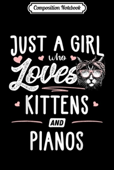 Composition Notebook: Just A Girl Who Loves Kittens And Pianos Gift Cat  Journal/Notebook Blank Lined Ruled 6x9 100 Pages